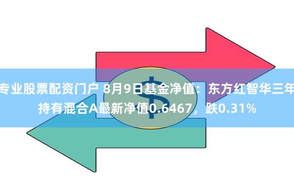 专业股票配资门户 8月9日基金净值：东方红智华三年持有混合A最新净值0.6467，跌0.31%