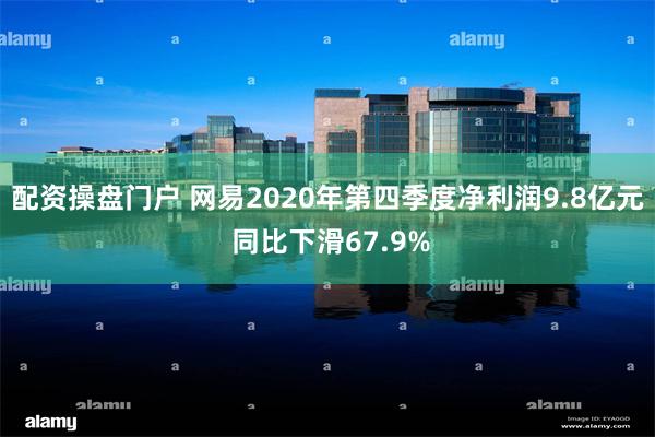 配资操盘门户 网易2020年第四季度净利润9.8亿元 同比下滑67.9%