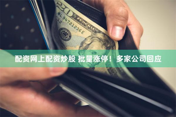 配资网上配资炒股 批量涨停！多家公司回应