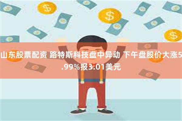 山东股票配资 路特斯科技盘中异动 下午盘股价大涨5.99%报3.01美元