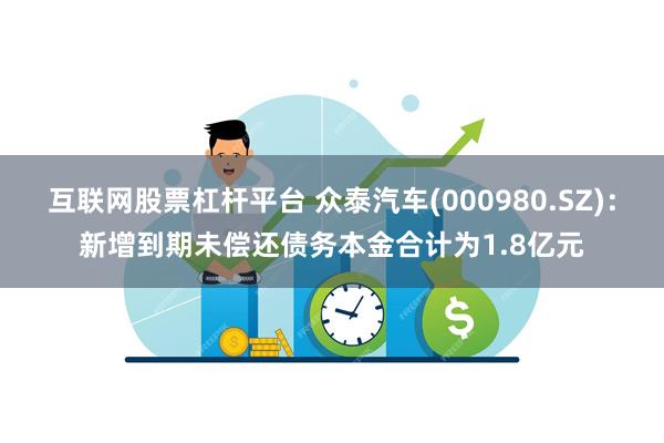 互联网股票杠杆平台 众泰汽车(000980.SZ)：新增到期