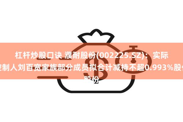 杠杆炒股口诀 濮耐股份(002225.SZ)：实际控制人刘百