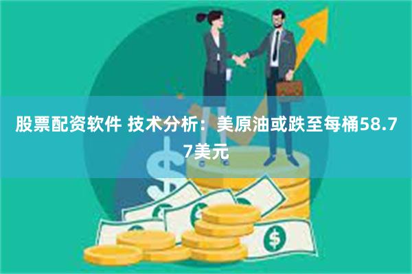 股票配资软件 技术分析：美原油或跌至每桶58.77美元