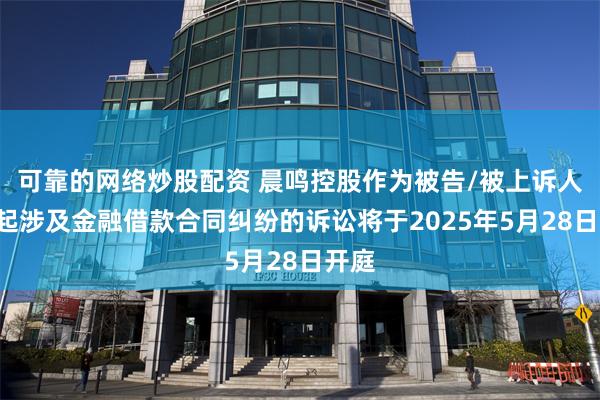 可靠的网络炒股配资 晨鸣控股作为被告/被上诉人的1起涉及金融