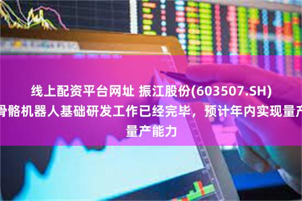 线上配资平台网址 振江股份(603507.SH)：外骨骼机器